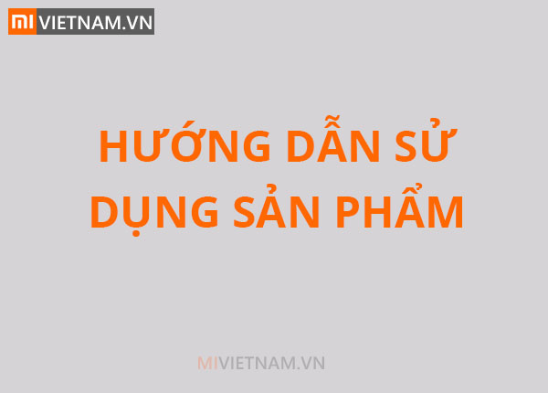 Hướng dẫn sử dụng các sản phẩm Xiaomi